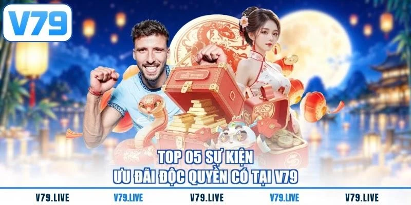 top-05-su-kien-uu-dai-doc-quyen-co-tai-v79 Top 05 sự kiện ưu đãi độc quyền có tại V79