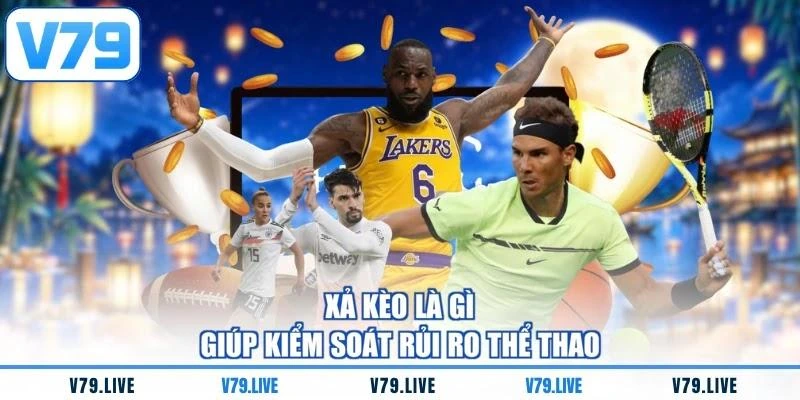 Xả kèo là gì giúp kiểm soát rủi ro thể thao